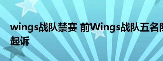 wings战队禁赛 前Wings战队五名队员或被起诉