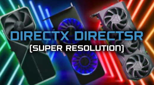 微软 DirectX DirectSR超分辨率技术将在 GDC 上首次亮相